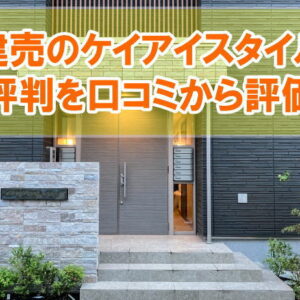 ケイアイスター不動産の建売住宅「ケイアイスタイル」の評判はどうなの？口コミから評価