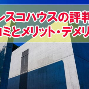 【後悔？】レスコハウスの評判を実際に家を建てた10人の口コミから紹介！