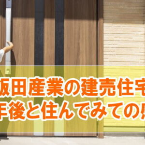 飯田産業の建売住宅は10年後どうなる？結論と住んでみての感想や外壁のメンテナンス費用