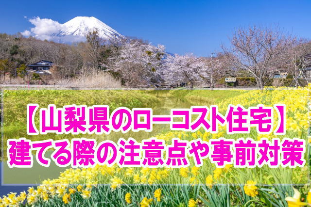 山梨県のローコスト住宅ランキング15選！1000万円台から新築が建てられる！