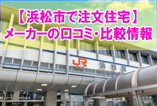 【口コミ】浜松市で注文住宅におすすめのハウスメーカー・工務店12社を比較