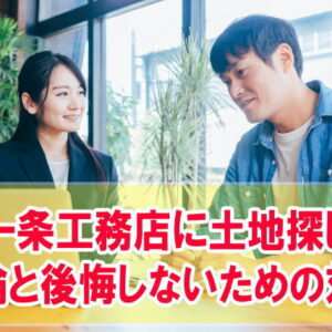 一条工務店に土地探しは依頼できる？結論と土地探しで後悔しないための事前対策５選