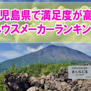 鹿児島県で満足度が高いハウスメーカーランキング15選！口コミから評判を紹介