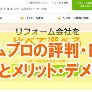 ホームプロの評判・口コミはどうなの？実際に使ってみた感想とメリットから利用に向いてる人の特徴