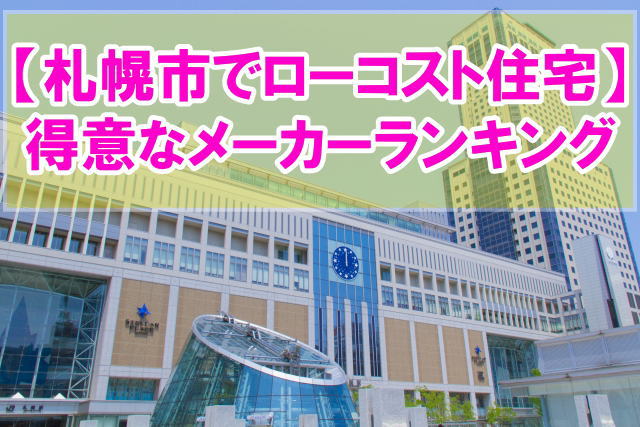 【厳選】北海道札幌市でローコスト住宅が得意なハウスメーカー・工務店ランキング12選！