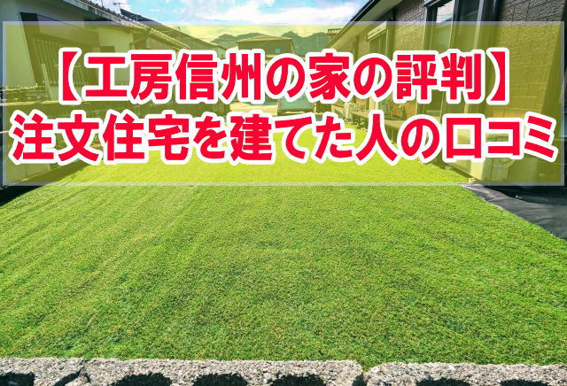 工房信州の家は評判がいい工務店？実際に注文住宅を建てた人の口コミから評判を紹介