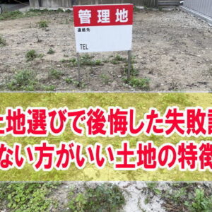 土地選びで後悔してしまった失敗談12選！買わない方がいい土地の特徴と事前対策