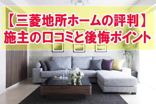 【三菱地所ホームの評判】実際に家を建てた施主の口コミ５選と後悔ポイントから評判を考察