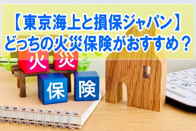 東京海上日動と損保ジャパンならどっちの火災保険がおすすめ？比較と保険の選び方