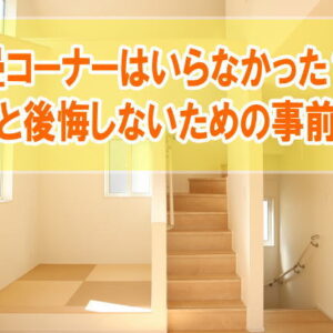 小上がりタイプの畳コーナーはいらなかった理由は？６つのデメリットと後悔しないための事前準備
